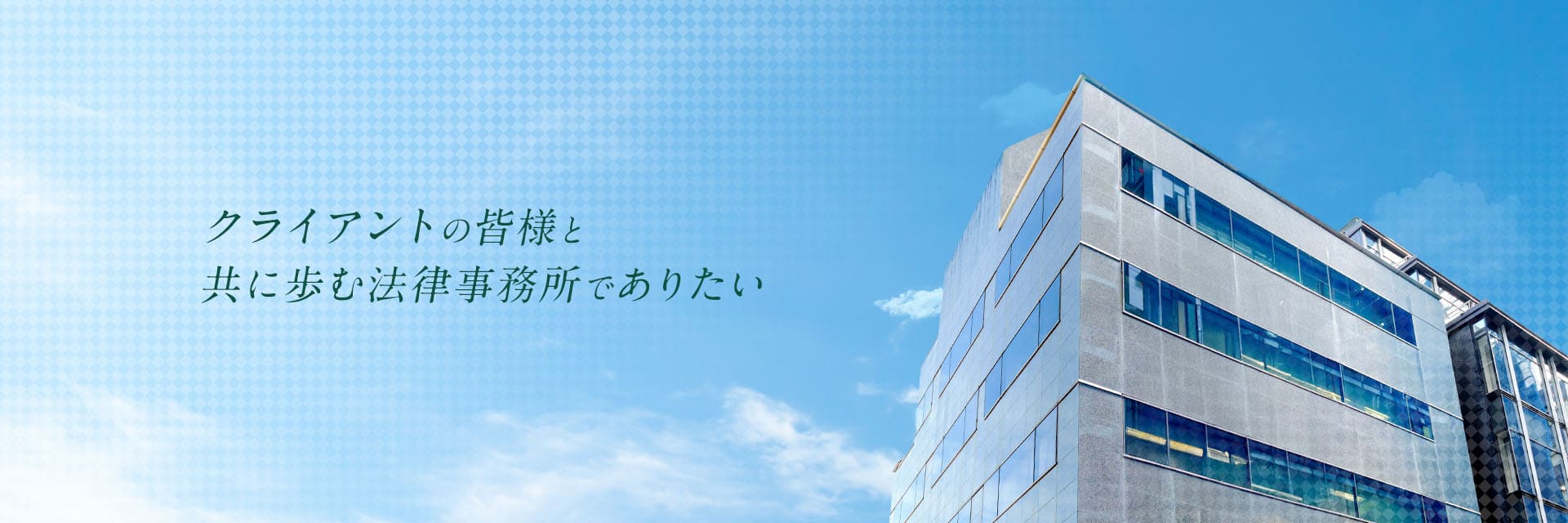 クライアントの皆様と共に歩む法律事務所でありたい